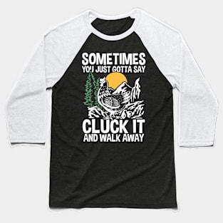 Sometimes You Just Gotta Say Cluck It And Walk Away Baseball T-Shirt